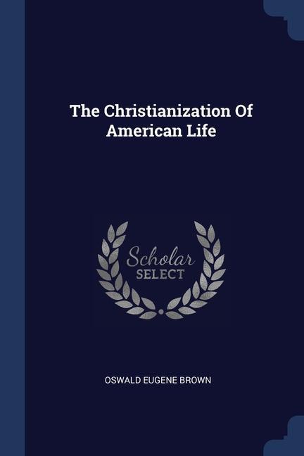 Carte THE CHRISTIANIZATION OF AMERICAN LIFE OSWALD EUGENE BROWN