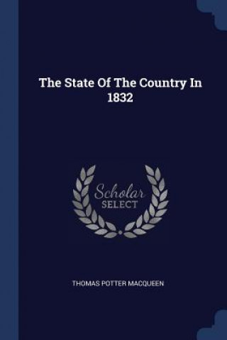 Carte THE STATE OF THE COUNTRY IN 1832 THOMAS POT MACQUEEN