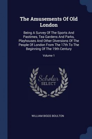 Carte THE AMUSEMENTS OF OLD LONDON: BEING A SU WILLIAM BIG BOULTON