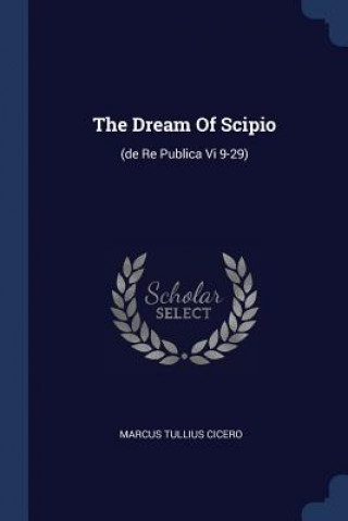 Kniha THE DREAM OF SCIPIO:  DE RE PUBLICA VI 9 MARCUS TULLI CICERO