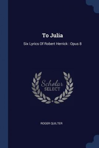 Carte TO JULIA: SIX LYRICS OF ROBERT HERRICK : ROGER QUILTER