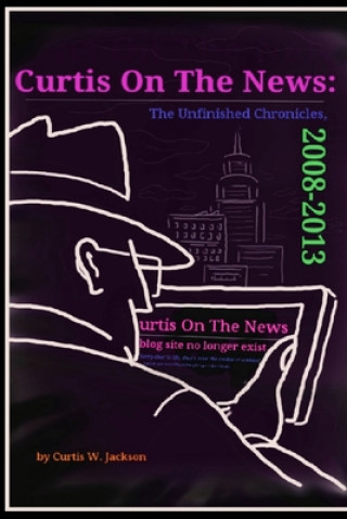 Libro Curtis on the News: The Unfinished Chronicles, 2008-2013 CURTIS JACKSON