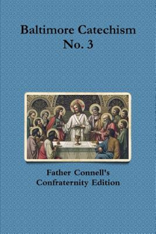 Könyv Baltimore Catechism No. 3 FRANCIS CONNELL