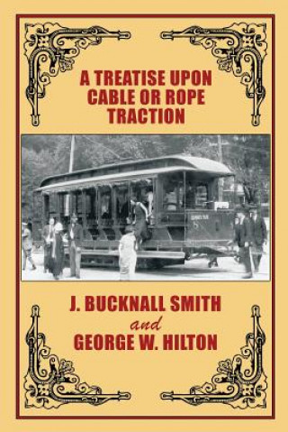 Knjiga Treatise Upon Cable or Rope Traction as Applied to the Working of Street and Other Railways J. BUCKNALL SMITH