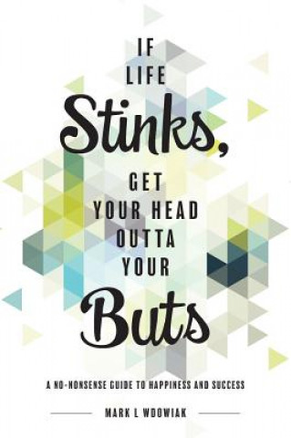 Kniha If Life Stinks, Get Your Head Outta Your Buts MARK L WDOWIAK