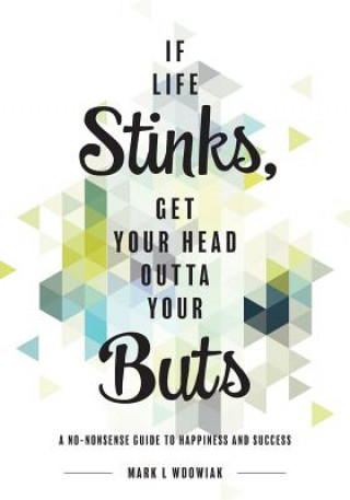 Kniha If Life Stinks, Get Your Head Outta Your Buts Mark L Wdowiak