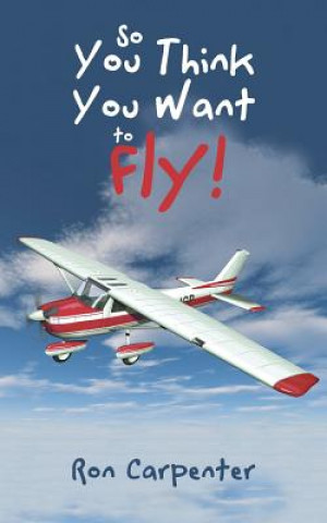 Kniha So You Think You Want to Fly! RON CARPENTER