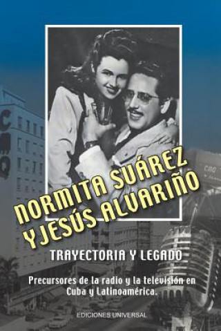 Carte NORMITA SUAREZ y JESUS ALVARINO TRAYECTORIA Y LEGADO. Precursores de la radio y la television en Cuba y Latinoamerica ALVARI O CASTI EIRA