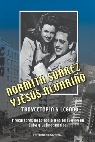 Kniha NORMITA SUAREZ y JESUS ALVARINO TRAYECTORIA Y LEGADO. Precursores de la radio y la television en Cuba y Latinoamerica ALVARI O CASTI EIRA