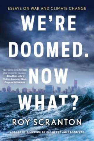 Book We're Doomed. Now What? Roy Scranton