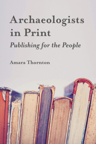 Knjiga Archaeologists in Print Amara Thornton