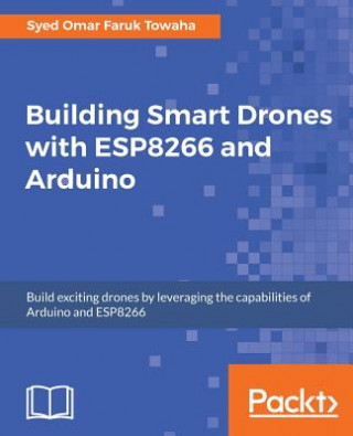 Kniha Building Smart Drones with ESP8266 and Arduino Syed Omar Faruk Towaha