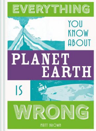 Книга Everything You Know About Planet Earth is Wrong Matt Brown