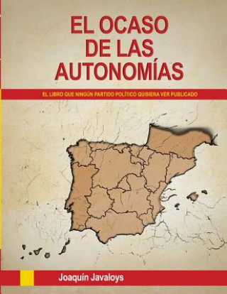 Книга OCASO DE LAS AUTONOMIAS. (El libro que ningun partido politico quisiera ver publicado) JOAQU N JAVALOYS