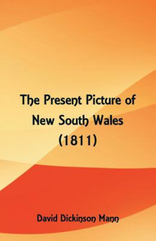 Kniha Present Picture of New South Wales (1811) DAVID DICKINSO MANN