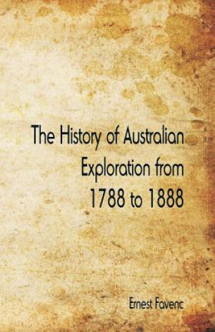 Kniha History of Australian Exploration from 1788 to 1888 ERNEST FAVENC