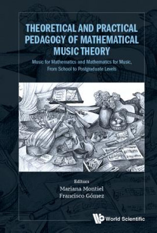 Könyv Theoretical And Practical Pedagogy Of Mathematical Music Theory: Music For Mathematics And Mathematics For Music, From School To Postgraduate Levels Mariana Montiel Et Al