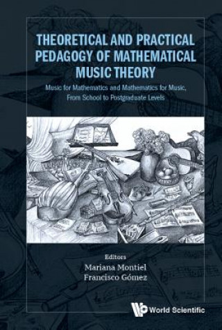 Book Theoretical And Practical Pedagogy Of Mathematical Music Theory: Music For Mathematics And Mathematics For Music, From School To Postgraduate Levels Mariana Montiel Et Al