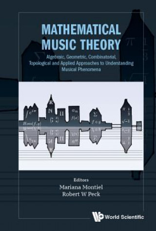 Kniha Mathematical Music Theory: Algebraic, Geometric, Combinatorial, Topological And Applied Approaches To Understanding Musical Phenomena Mariana Montiel Et Al