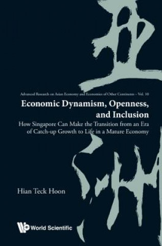 Kniha Economic Dynamism, Openness, And Inclusion: How Singapore Can Make The Transition From An Era Of Catch-up Growth To Life In A Mature Economy Hoon