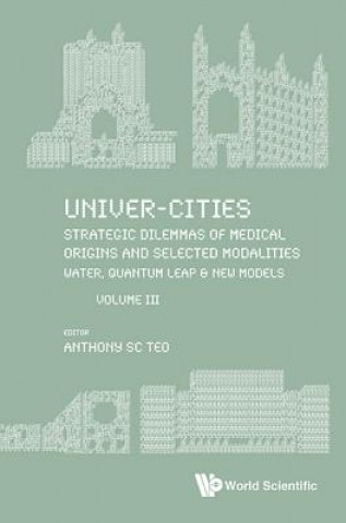 Kniha Univer-Cities: Strategic Dilemmas of Medical Origins and Selected Modalities Anthony SC Teo