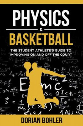 Könyv Physics & Basketball: The Student Athlete's Guide to Improving on and off the Court Dorian Bohler