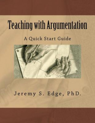 Knjiga Teaching with Argumentation: A Quick Start Guide Jeremy S Edge Phd