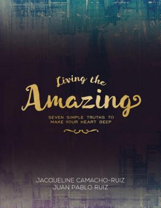 Book Living the Amazing: Seven Simple Truths To Make Your Heart Beep Jacqueline Camacho-Ruiz