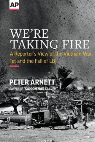 Kniha We're Taking Fire: A Reporter's View of the Vietnam War, Tet and the Fall of LBJ Peter Arnett