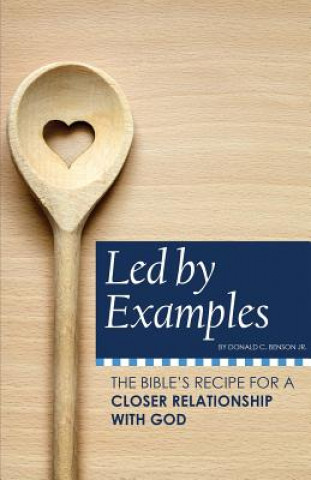 Kniha Led by Examples: The Bible's Recipe for a Closer Relationship with God Jr Donald Benson