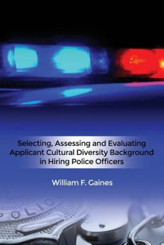 Kniha Selecting, Assessing and Evaluating Applicant Cultural Diversity Background in Hiring Police Officers William F Gaines