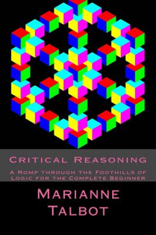 Kniha Critical Reasoning: A Romp through the Foothills of Logic for the Complete Beginner Marianne Talbot