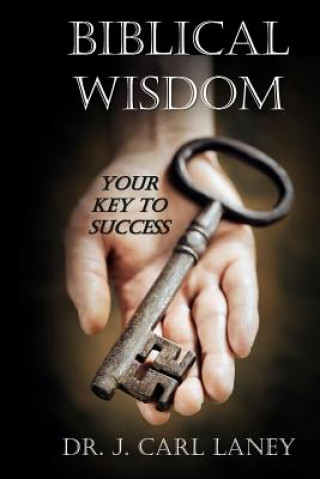 Kniha Biblical Wisdom: Your Key To Success J Carl Laney