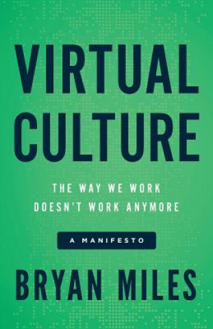 Kniha Virtual Culture: The Way We Work Doesn't Work Anymore, a Manifesto Bryan Miles