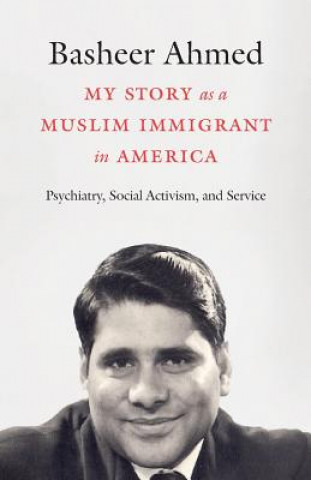 Książka My Story as a Muslim Immigrant in America: Psychiatry, Social Activism, and Service Basheer Ahmed