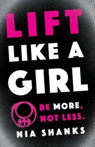 Kniha Lift Like a Girl: Be More, Not Less. Nia Shanks