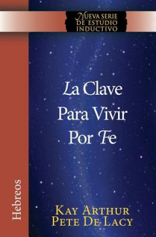 Libro La Clave Para Vivir Por Fe / The Key to Living by Faith Kay Arthur