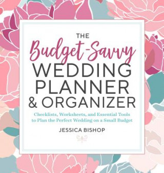 Könyv The Budget-Savvy Wedding Planner & Organizer: Checklists, Worksheets, and Essential Tools to Plan the Perfect Wedding on a Small Budget Jessica Bishop