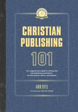 Könyv Christian Publishing 101: The comprehensive guide to writing well and publishing successfully--for new authors, editors, and students Ann Byle