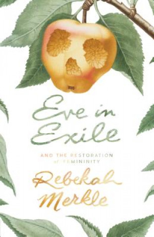 Könyv Eve in Exile and the Restoration of Femininity Rebekah Merkle