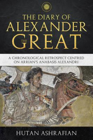 Kniha The Diary of Alexander the Great: A Chronological Retrospect Centred On Arrian's Anabasis Alexandri Hutan Ashrafian