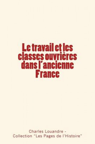 Книга Le travail et les classes ouvri?res dans l'ancienne France Charles Louandre