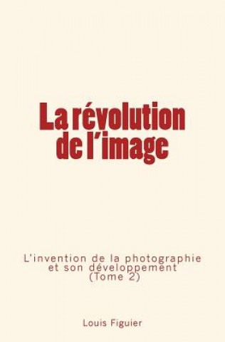 Carte La révolution de l'image: L'invention de la photographie et son développement (Tome 2) Louis Figuier