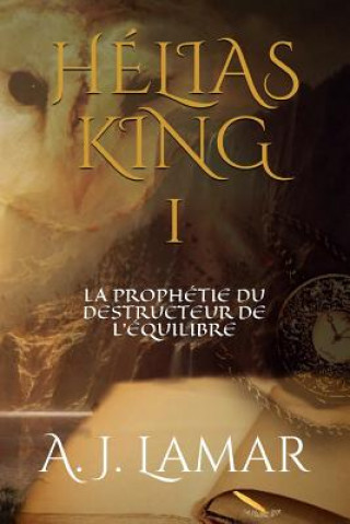 Kniha Hélias King: La prophétie du destructeur de l'équilibre A J Lamar