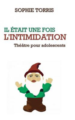 Kniha Il était une fois l'intimidation (théâtre pour les adolescents): Texte ? jouer pour les 10 ? 14 ans Sophie Torris