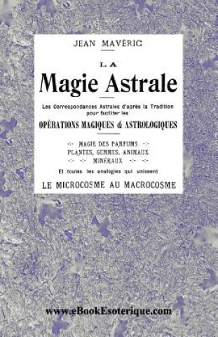 Книга La Magie Astrale: Les correspondances astrales d'apr?s la Tradition Jean Mavéric