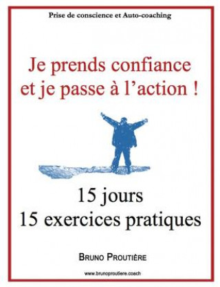 Könyv Je prends confiance et je passe ? l'action !: 15 jours 15 exercices pratiques Bruno Proutiere