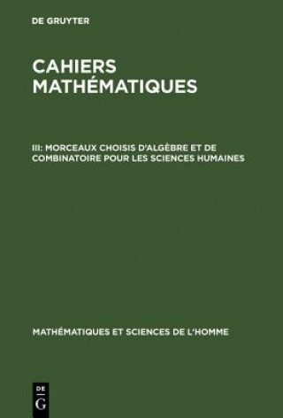 Carte Cahiers mathematiques, III, Morceaux choisis d'algebre et de combinatoire pour les sciences humaines De Gruyter