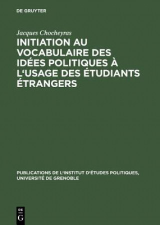 Kniha Initiation Au Vocabulaire Des Idees Politiques A L'Usage Des Etudiants Etrangers Jacques Chocheyras