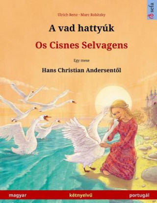 Carte A Vad Hattyúk - OS Cisnes Selvagens. Bilingual Children's Book Adapted from a Fairy Tale by Hans Christian Andersen (Hungarian - Portuguese / Magyar - Ulrich Renz